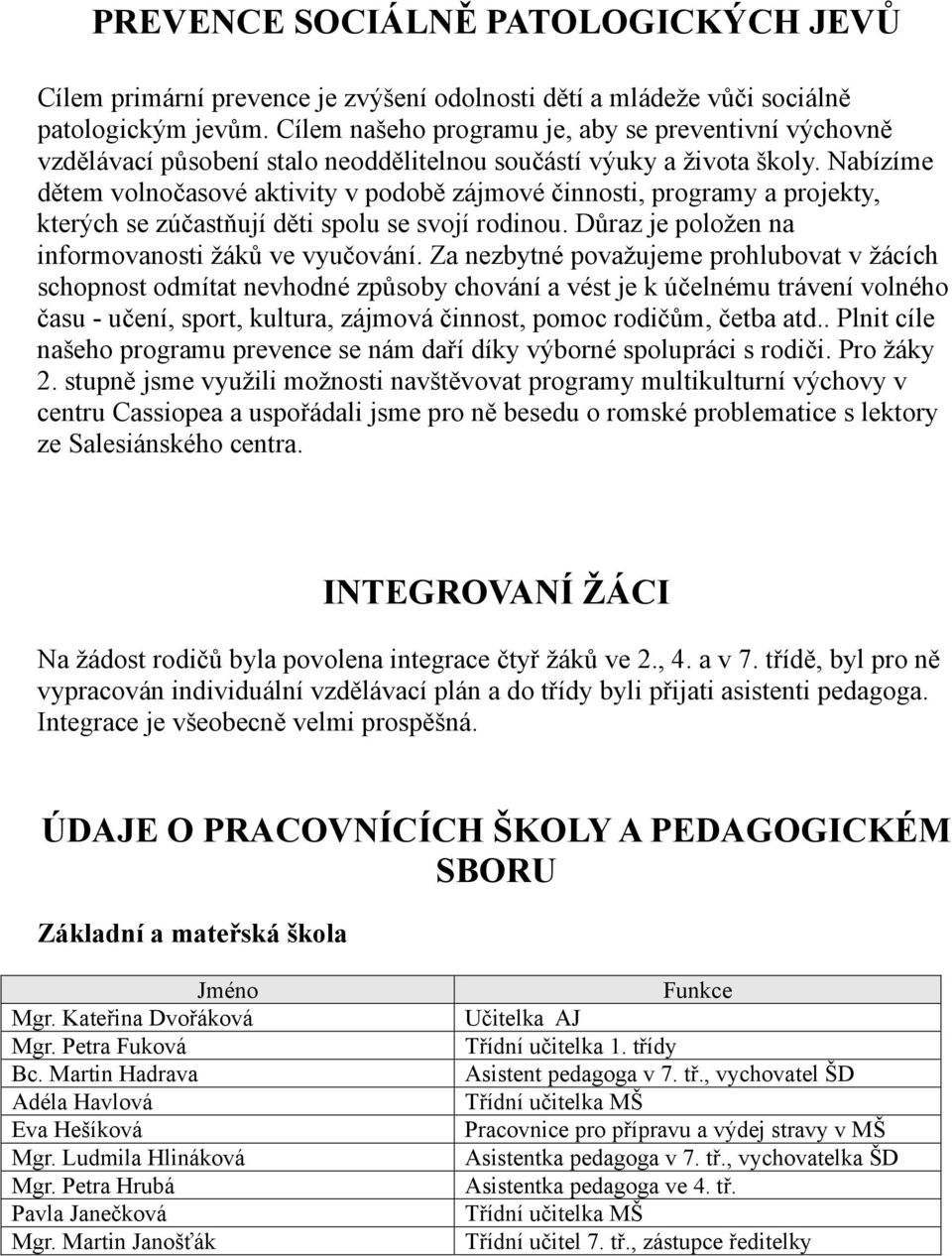 Nabízíme dětem volnočasové aktivity v podobě zájmové činnosti, programy a projekty, kterých se zúčastňují děti spolu se svojí rodinou. Důraz je položen na informovanosti žáků ve vyučování.