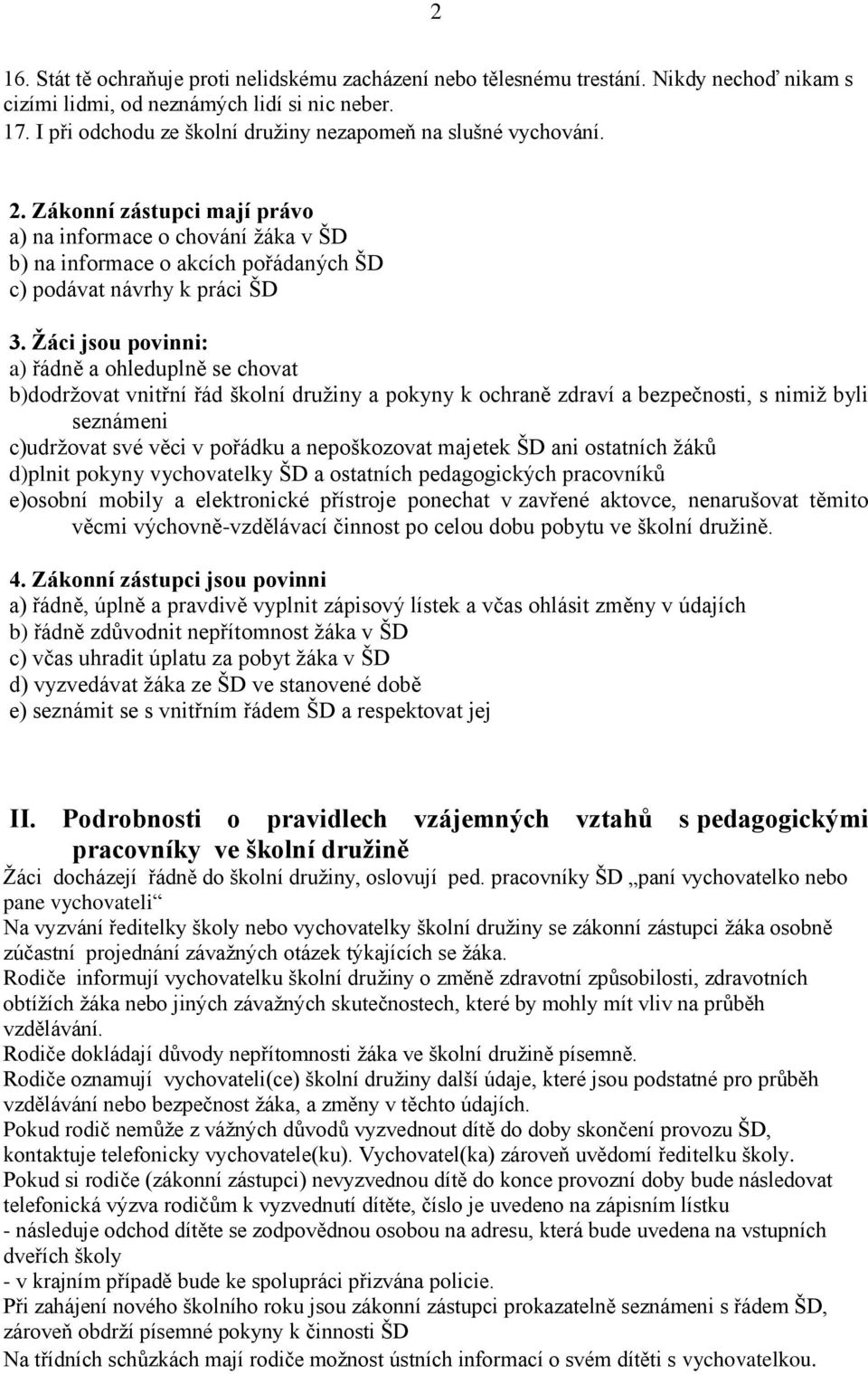 Žáci jsou povinni: a) řádně a ohleduplně se chovat b)dodržovat vnitřní řád školní družiny a pokyny k ochraně zdraví a bezpečnosti, s nimiž byli seznámeni c)udržovat své věci v pořádku a nepoškozovat