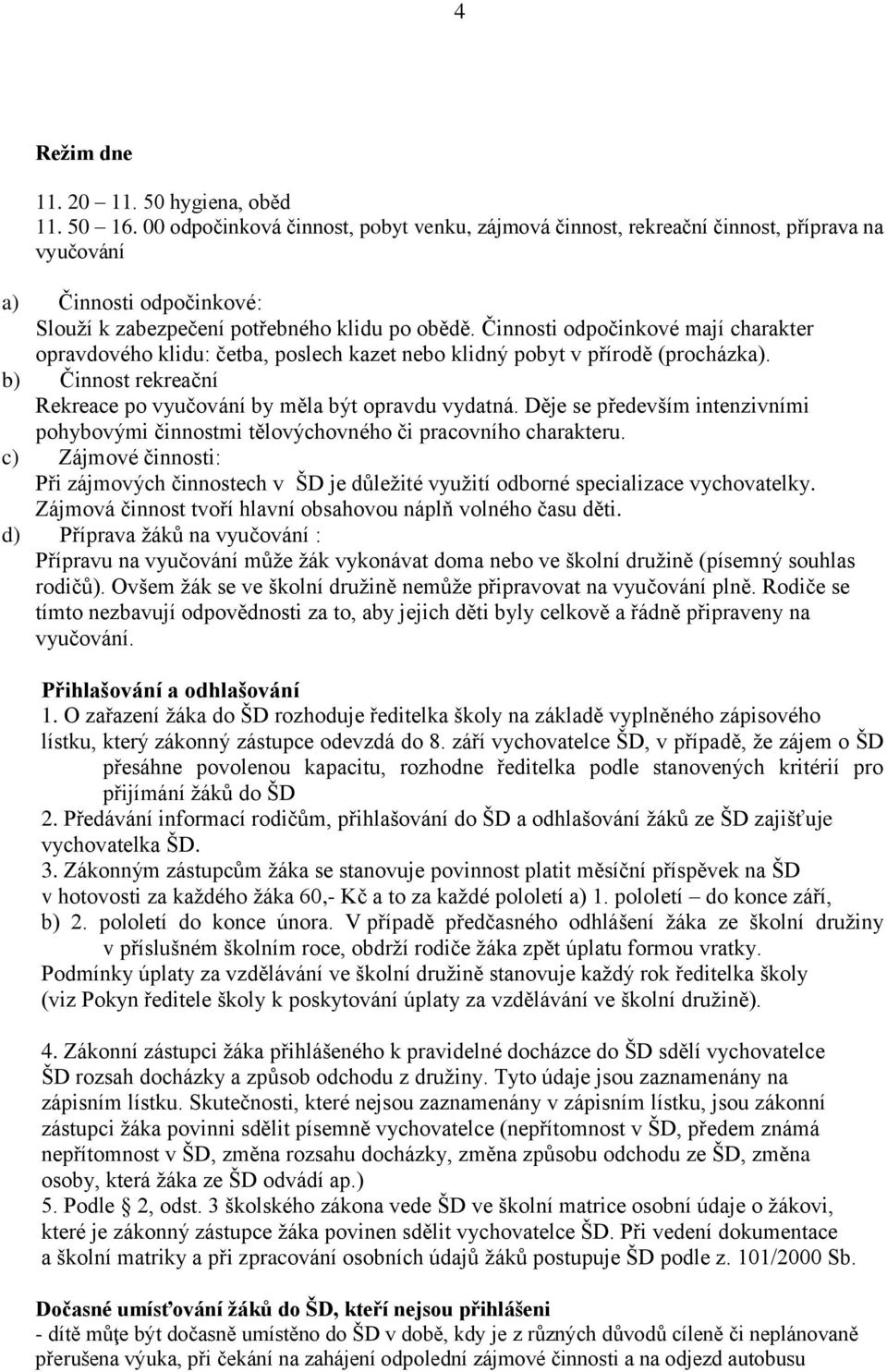 Činnosti odpočinkové mají charakter opravdového klidu: četba, poslech kazet nebo klidný pobyt v přírodě (procházka). b) Činnost rekreační Rekreace po vyučování by měla být opravdu vydatná.