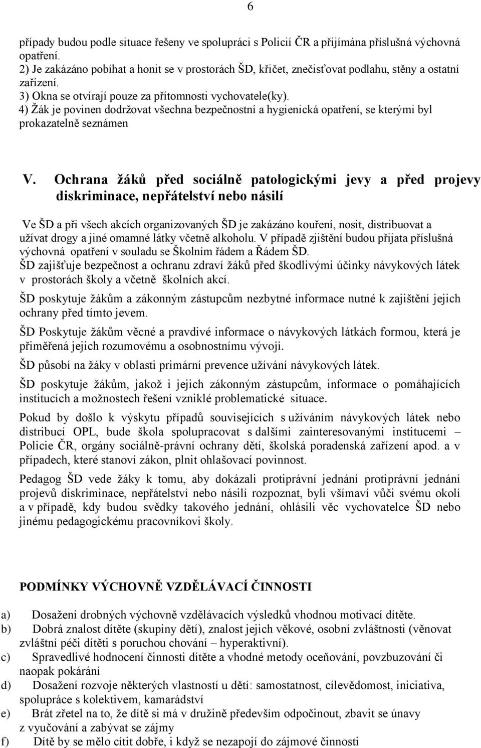 4) Žák je povinen dodržovat všechna bezpečnostní a hygienická opatření, se kterými byl prokazatelně seznámen V.