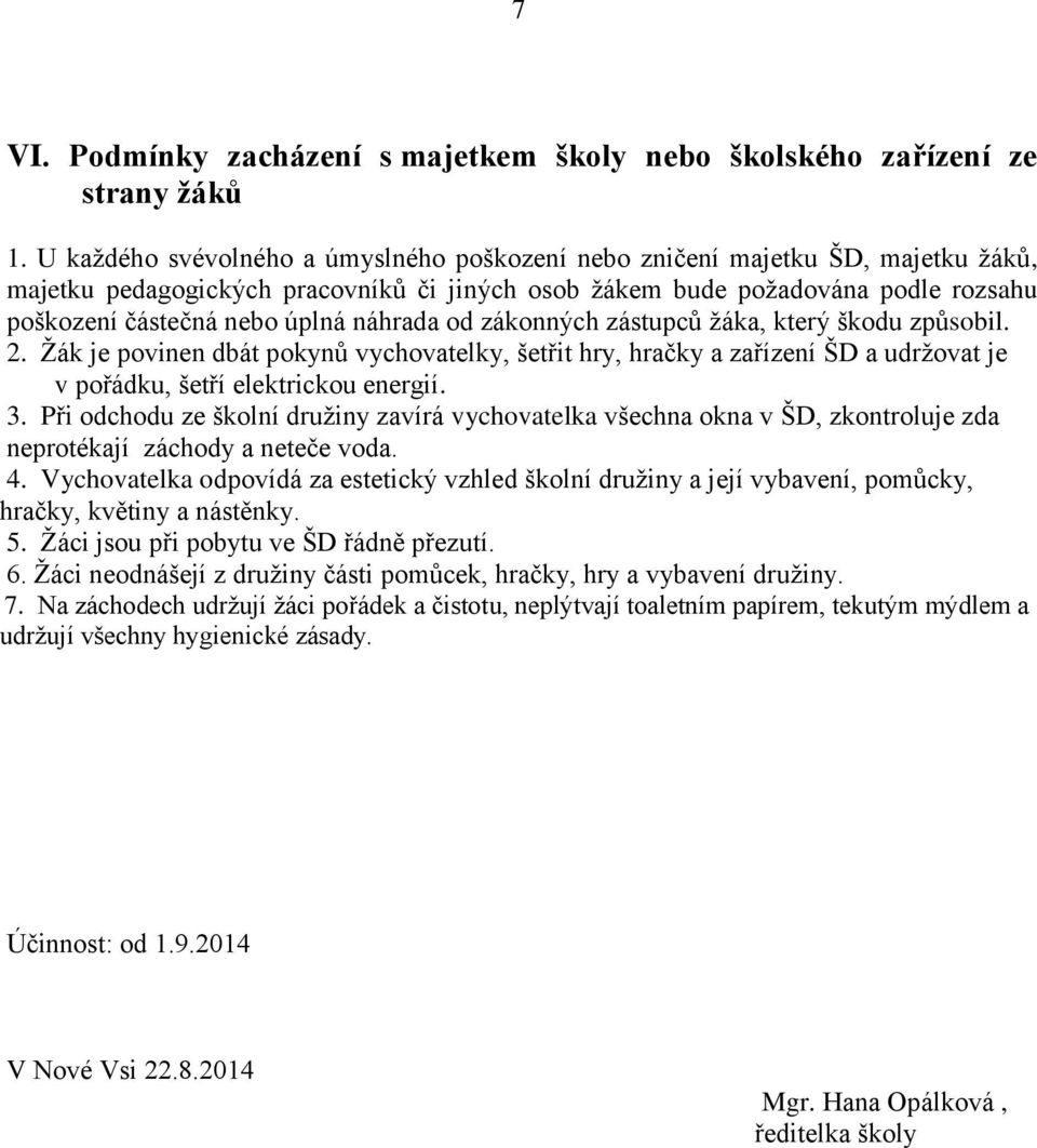 náhrada od zákonných zástupců žáka, který škodu způsobil. 2. Žák je povinen dbát pokynů vychovatelky, šetřit hry, hračky a zařízení ŠD a udržovat je v pořádku, šetří elektrickou energií. 3.