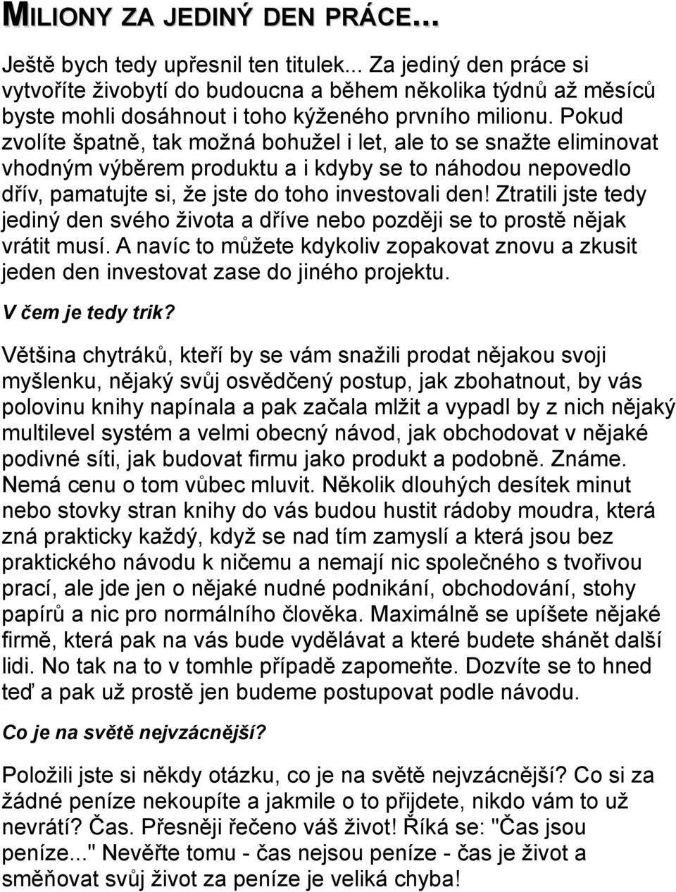 Pokud zvolíte špatně, tak možná bohužel i let, ale to se snažte eliminovat vhodným výběrem produktu a i kdyby se to náhodou nepovedlo dřív, pamatujte si, že jste do toho investovali den!