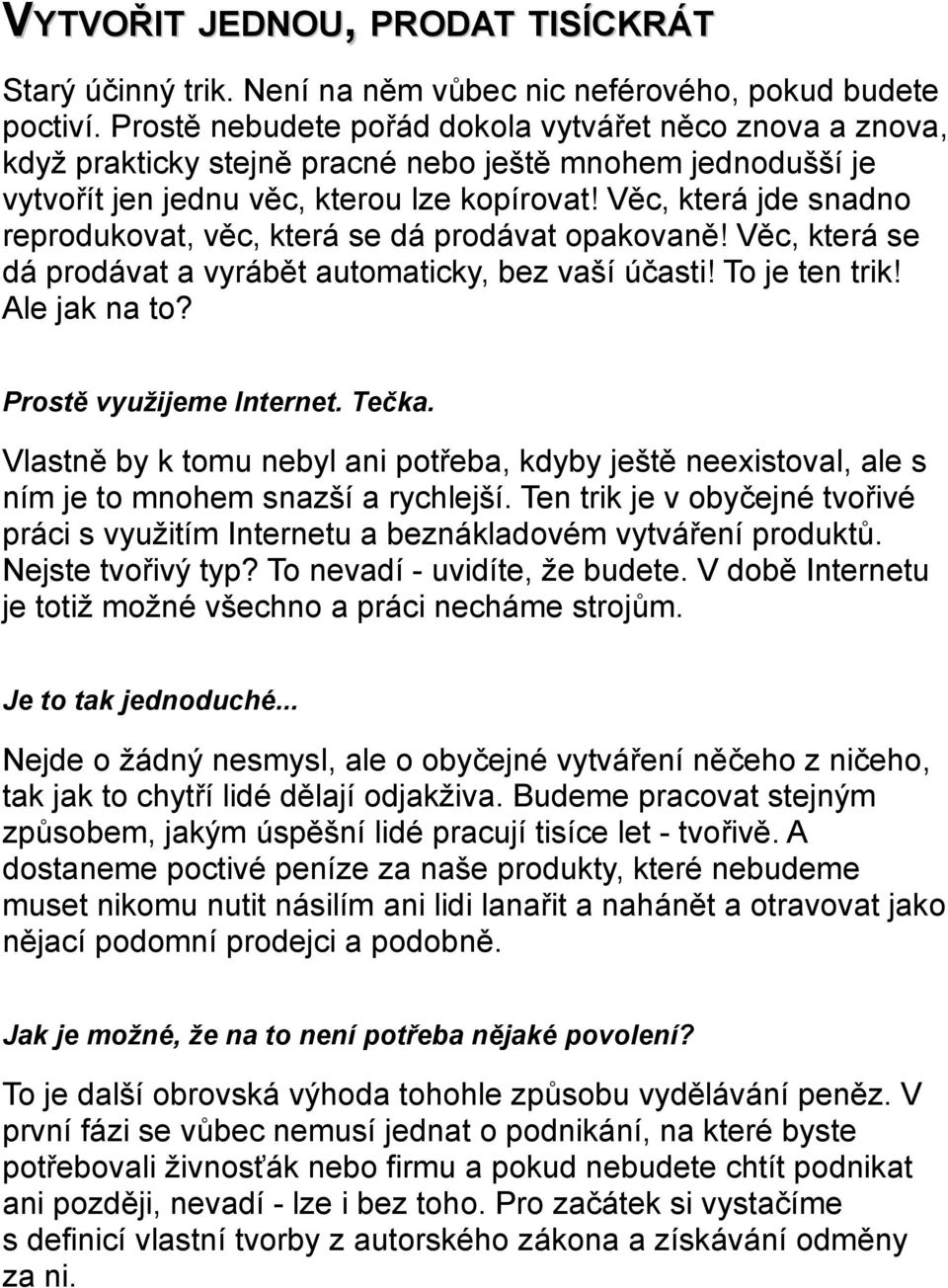 Věc, která jde snadno reprodukovat, věc, která se dá prodávat opakovaně! Věc, která se dá prodávat a vyrábět automaticky, bez vaší účasti! To je ten trik! Ale jak na to? Prostě využijeme Internet.