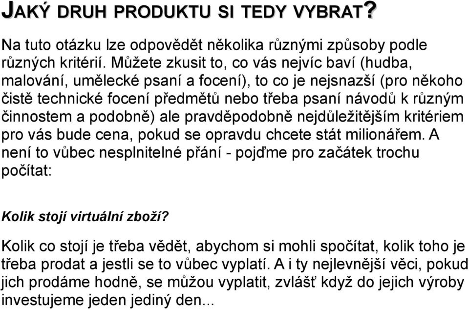 podobně) ale pravděpodobně nejdůležitějším kritériem pro vás bude cena, pokud se opravdu chcete stát milionářem.