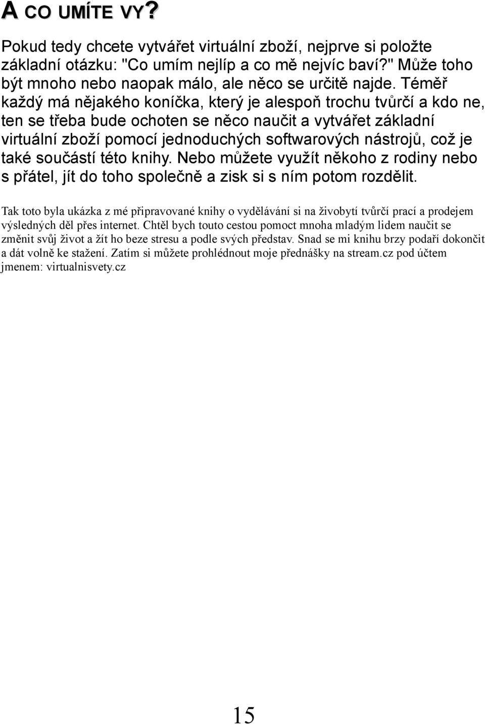 je také součástí této knihy. Nebo můžete využít někoho z rodiny nebo s přátel, jít do toho společně a zisk si s ním potom rozdělit.