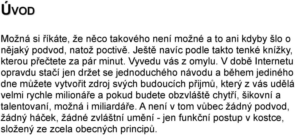 V době Internetu opravdu stačí jen držet se jednoduchého návodu a během jediného dne můžete vytvořit zdroj svých budoucích přijmů, který z vás