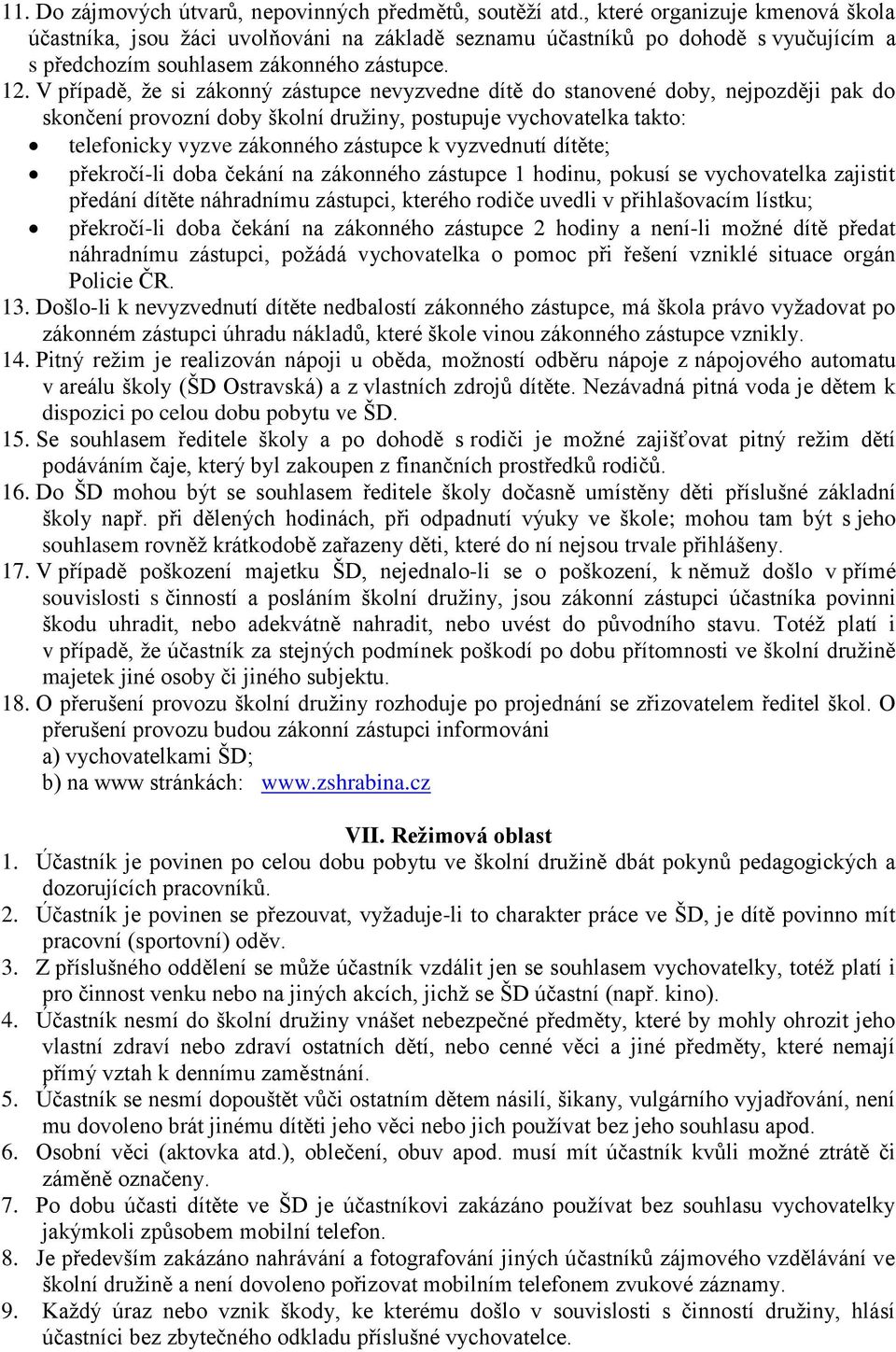 V případě, že si zákonný zástupce nevyzvedne dítě do stanovené doby, nejpozději pak do skončení provozní doby školní družiny, postupuje vychovatelka takto: telefonicky vyzve zákonného zástupce k