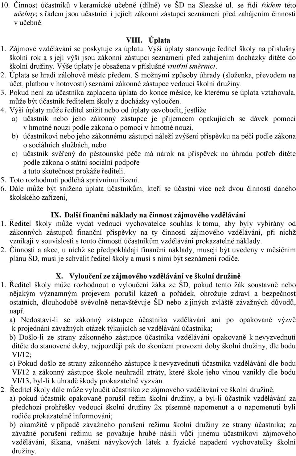 Výši úplaty stanovuje ředitel školy na příslušný školní rok a s její výší jsou zákonní zástupci seznámeni před zahájením docházky dítěte do školní družiny.