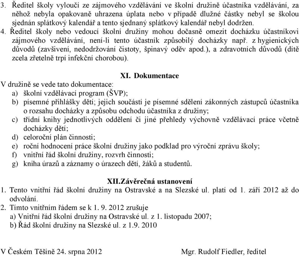 Ředitel školy nebo vedoucí školní družiny mohou dočasně omezit docházku účastníkovi zájmového vzdělávání, není-li tento účastník způsobilý docházky např.