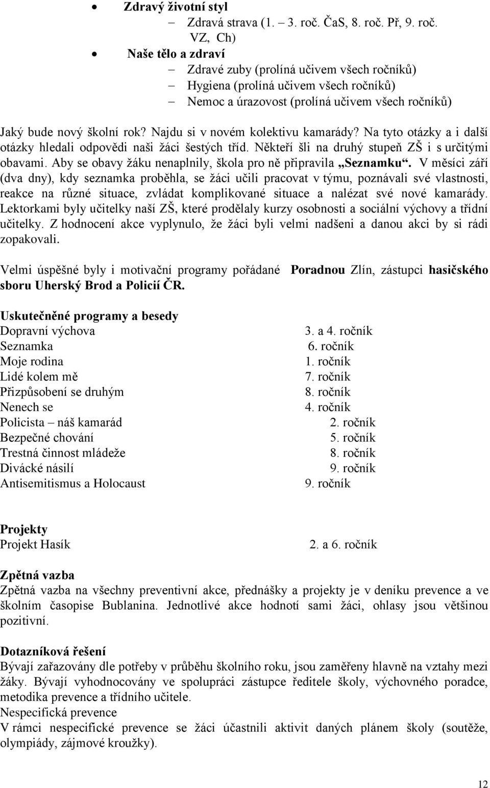 Najdu si v novém kolektivu kamarády? Na tyto otázky a i další otázky hledali odpovědi naši žáci šestých tříd. Někteří šli na druhý stupeň ZŠ i s určitými obavami.