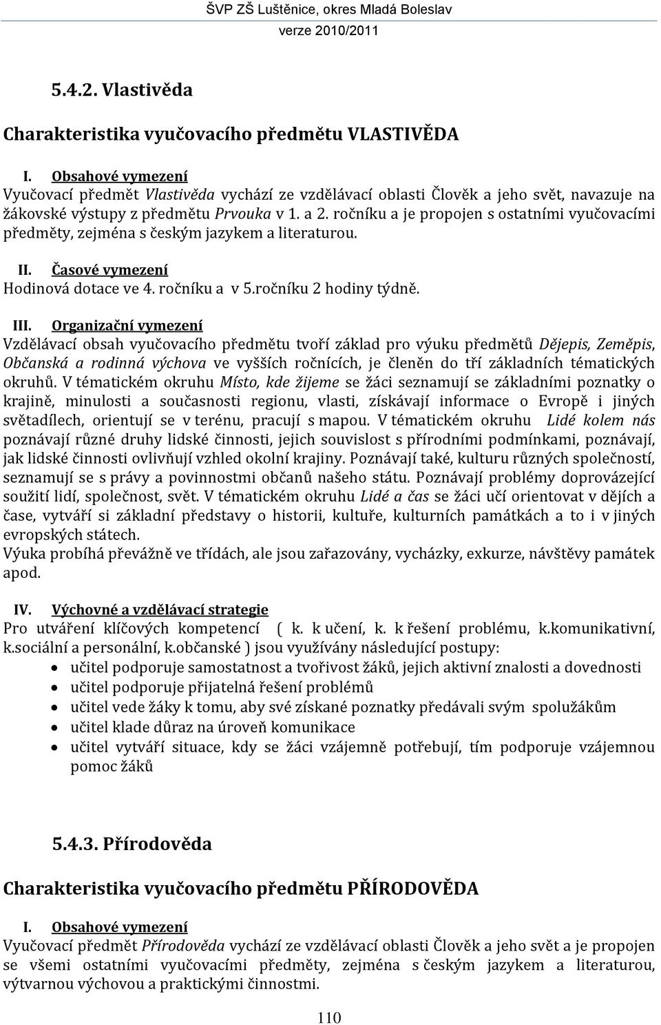 ročníku a je propojen s ostatními vyučovacími předměty, zejména s českým jazykem a literaturou. II. Časové vymezení Hodinová dotace ve 4. ročníku a v 5.ročníku 2 hodiny týdně. III.