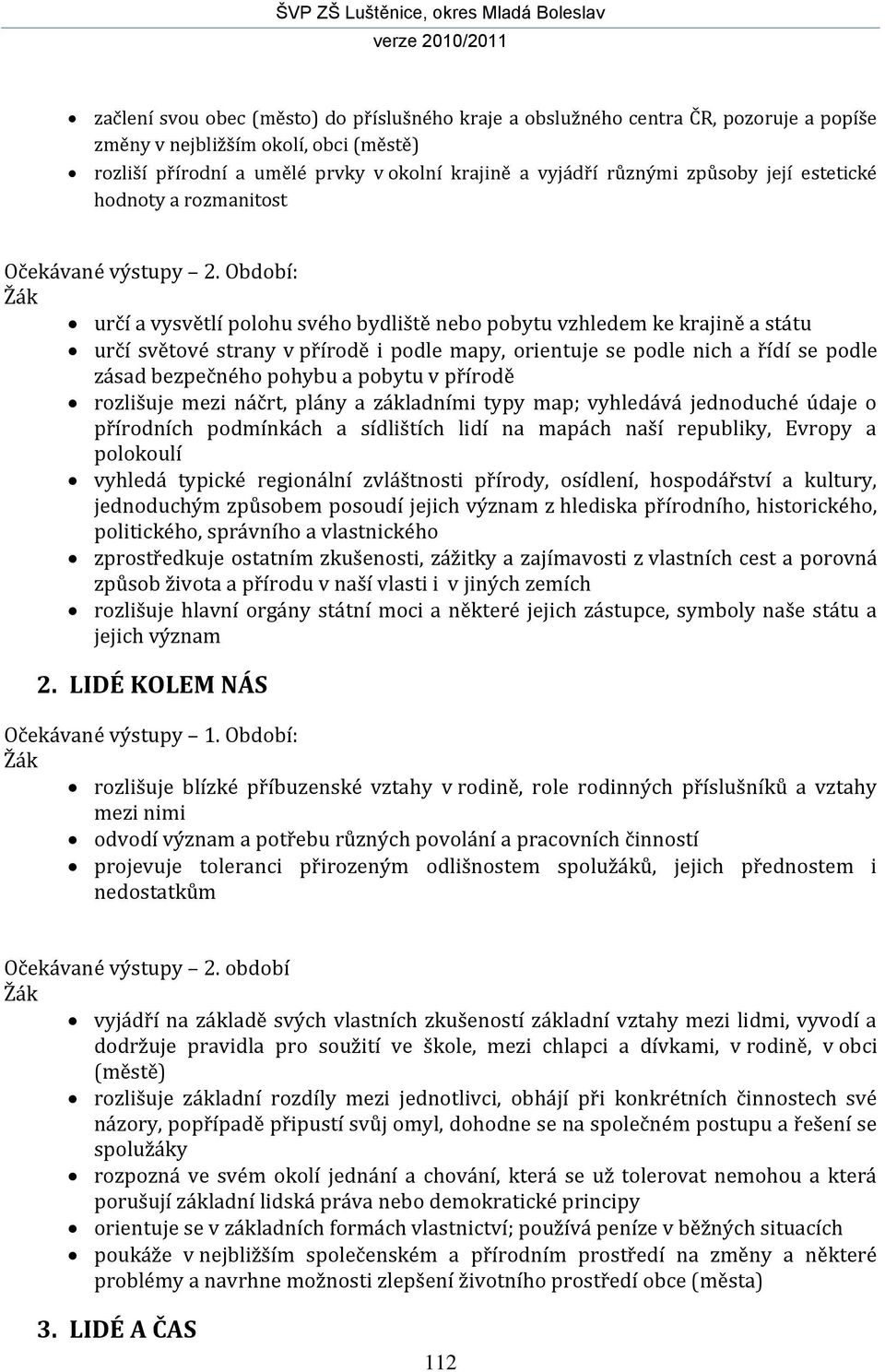 Období: Žák určí a vysvětlí polohu svého bydliště nebo pobytu vzhledem ke krajině a státu určí světové strany v přírodě i podle mapy, orientuje se podle nich a řídí se podle zásad bezpečného pohybu a