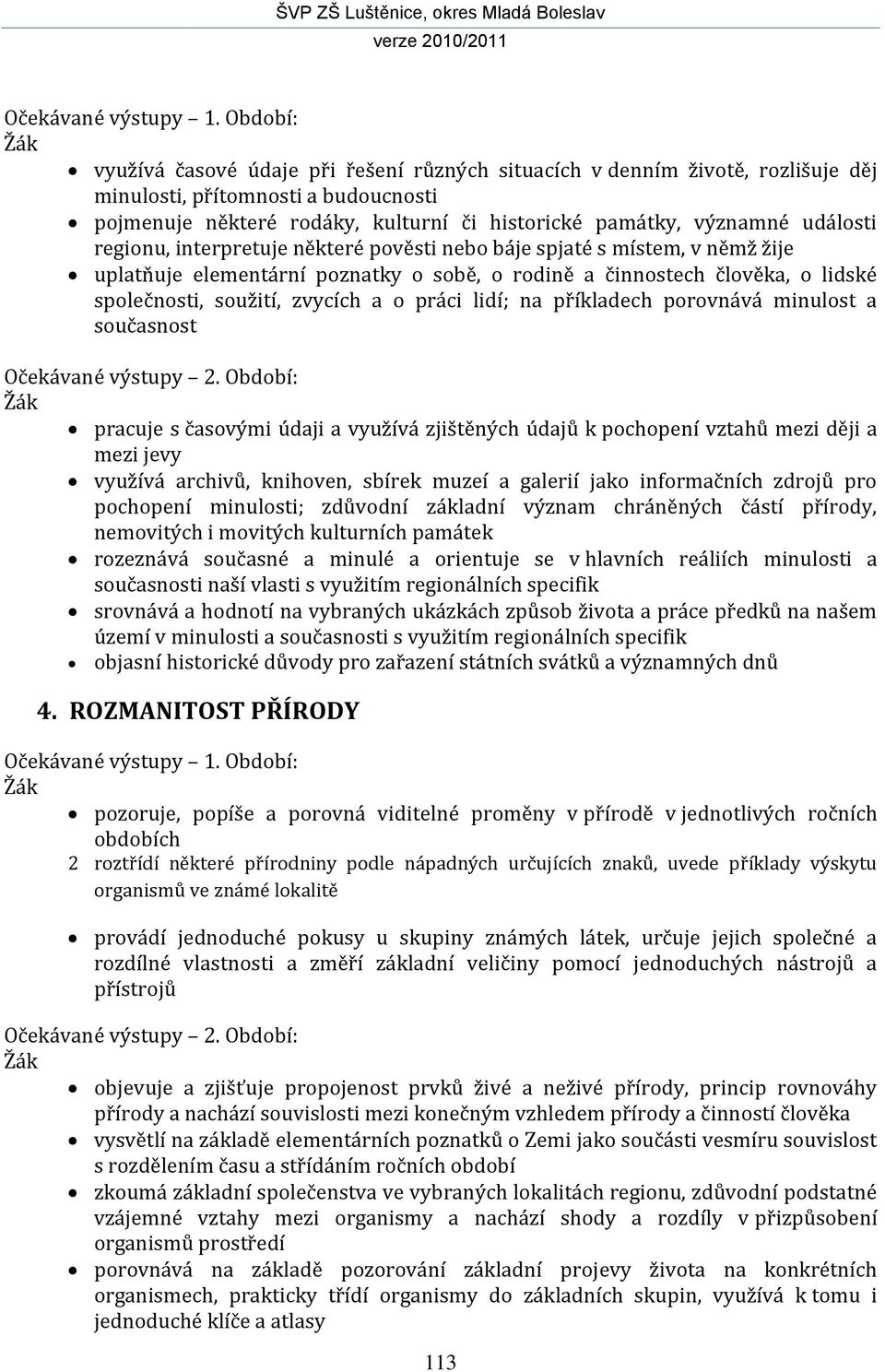 události regionu, interpretuje některé pověsti nebo báje spjaté s místem, v němž žije uplatňuje elementární poznatky o sobě, o rodině a činnostech člověka, o lidské společnosti, soužití, zvycích a o