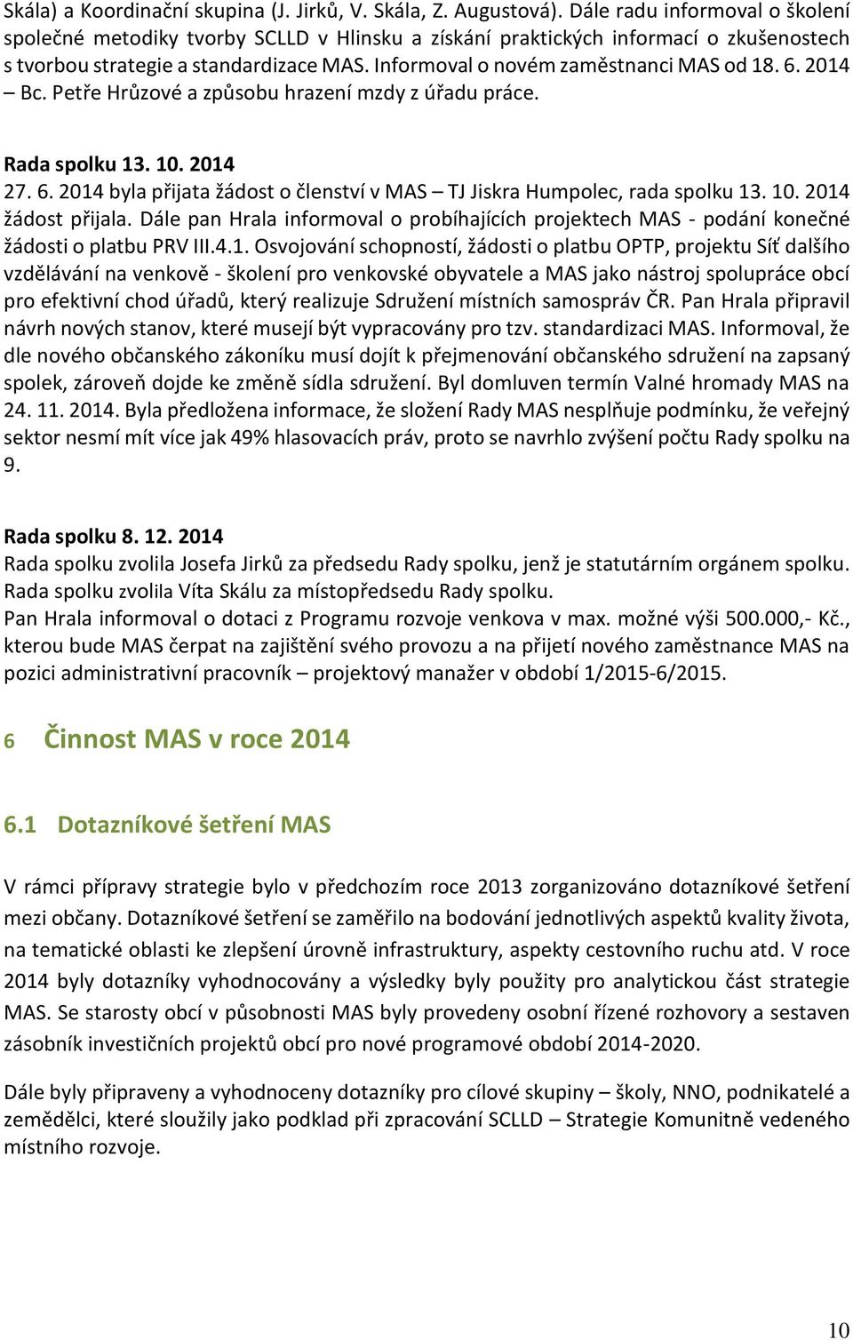 Informoval o novém zaměstnanci MAS od 18. 6. 2014 Bc. Petře Hrůzové a způsobu hrazení mzdy z úřadu práce. Rada spolku 13. 10. 2014 27. 6. 2014 byla přijata žádost o členství v MAS TJ Jiskra Humpolec, rada spolku 13.