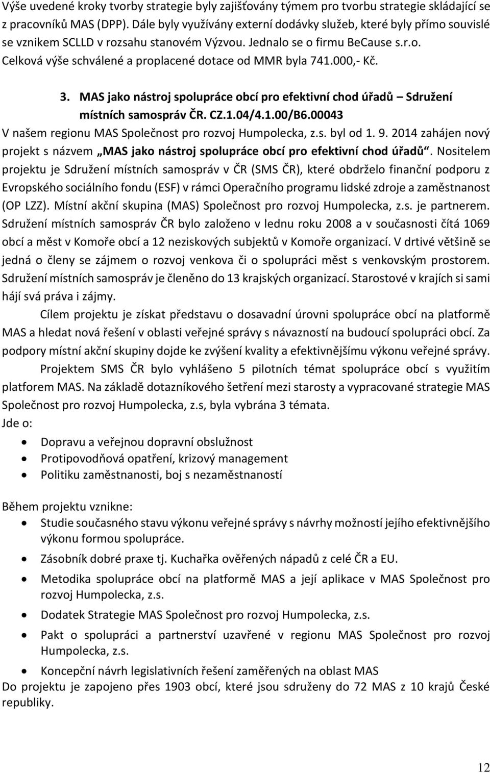 000,- Kč. 3. MAS jako nástroj spolupráce obcí pro efektivní chod úřadů Sdružení místních samospráv ČR. CZ.1.04/4.1.00/B6.00043 V našem regionu MAS Společnost pro rozvoj Humpolecka, z.s. byl od 1. 9.