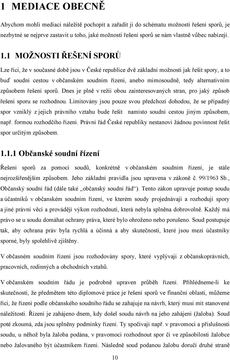 1 MOŢNOSTI ŘEŠENÍ SPORŮ Lze říci, ţe v současné době jsou v České republice dvě základní moţnosti jak řešit spory, a to buď soudní cestou v občanském soudním řízení, anebo mimosoudně, tedy