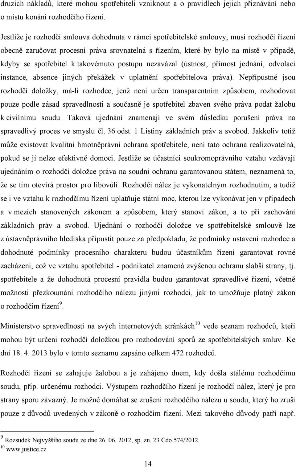 spotřebitel k takovémuto postupu nezavázal (ústnost, přímost jednání, odvolací instance, absence jiných překáţek v uplatnění spotřebitelova práva).