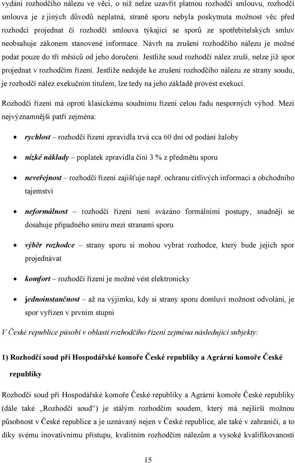 Jestliţe soud rozhodčí nález zruší, nelze jiţ spor projednat v rozhodčím řízení.