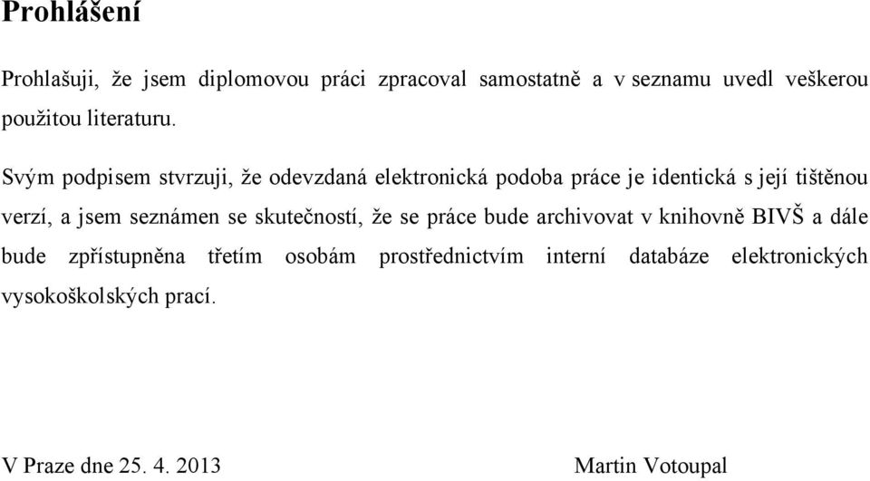 Svým podpisem stvrzuji, ţe odevzdaná elektronická podoba práce je identická s její tištěnou verzí, a jsem