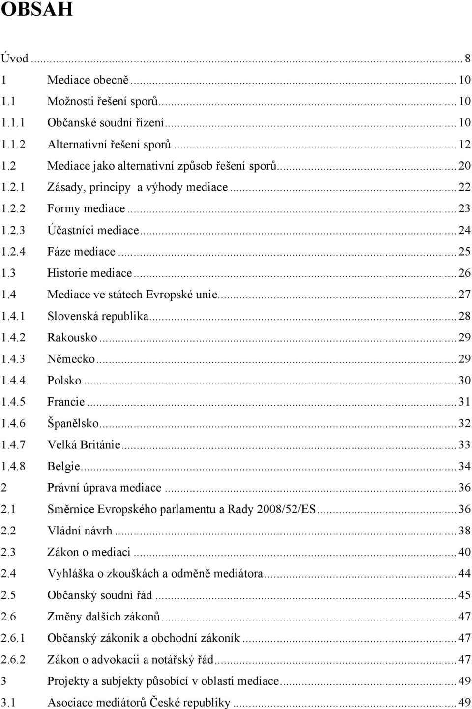 .. 28 1.4.2 Rakousko... 29 1.4.3 Německo... 29 1.4.4 Polsko... 30 1.4.5 Francie... 31 1.4.6 Španělsko... 32 1.4.7 Velká Británie... 33 1.4.8 Belgie... 34 2 Právní úprava mediace... 36 2.