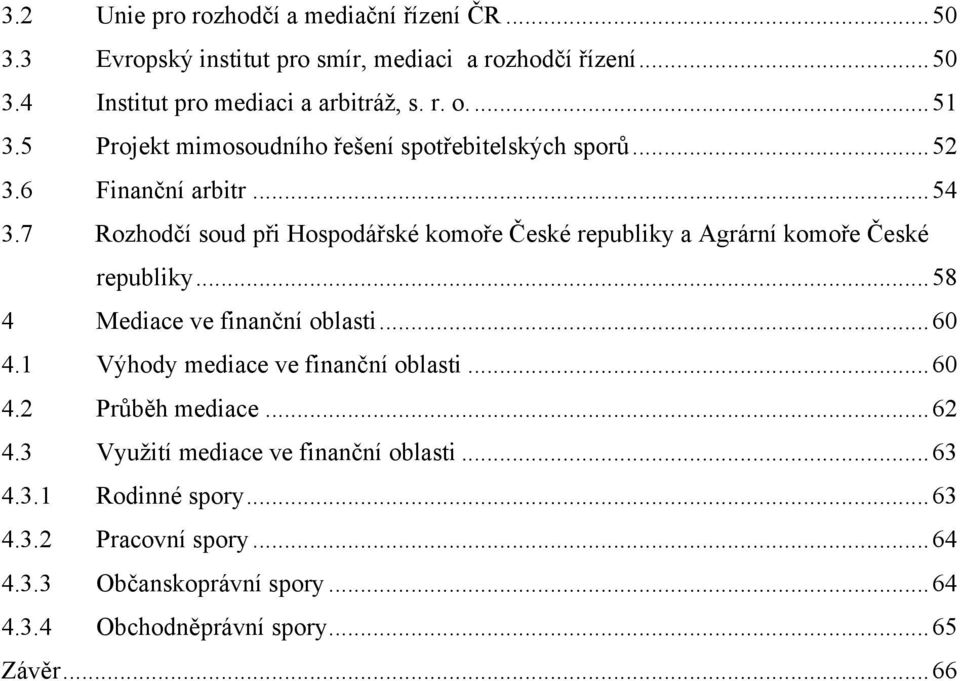 7 Rozhodčí soud při Hospodářské komoře České republiky a Agrární komoře České republiky... 58 4 Mediace ve finanční oblasti... 60 4.