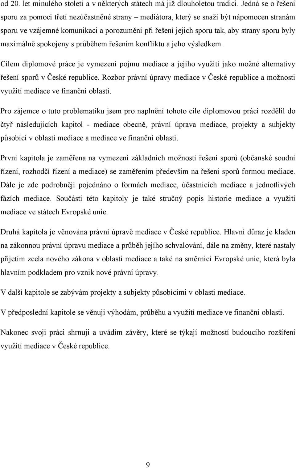 byly maximálně spokojeny s průběhem řešením konfliktu a jeho výsledkem. Cílem diplomové práce je vymezení pojmu mediace a jejího vyuţití jako moţné alternativy řešení sporů v České republice.