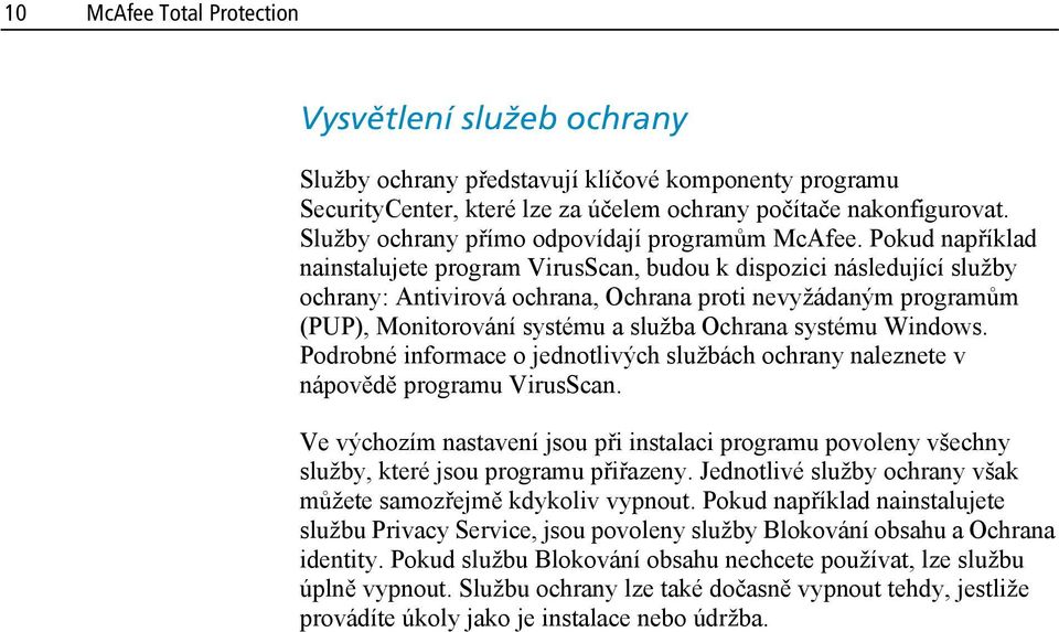 Pokud například nainstalujete program VirusScan, budou k dispozici následující služby ochrany: Antivirová ochrana, Ochrana proti nevyžádaným programům (PUP), Monitorování systému a služba Ochrana