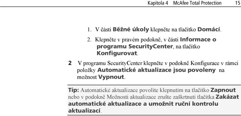 2 V programu SecurityCenter klepněte v podokně Konfigurace v rámci položky Automatické aktualizace jsou povoleny na možnost