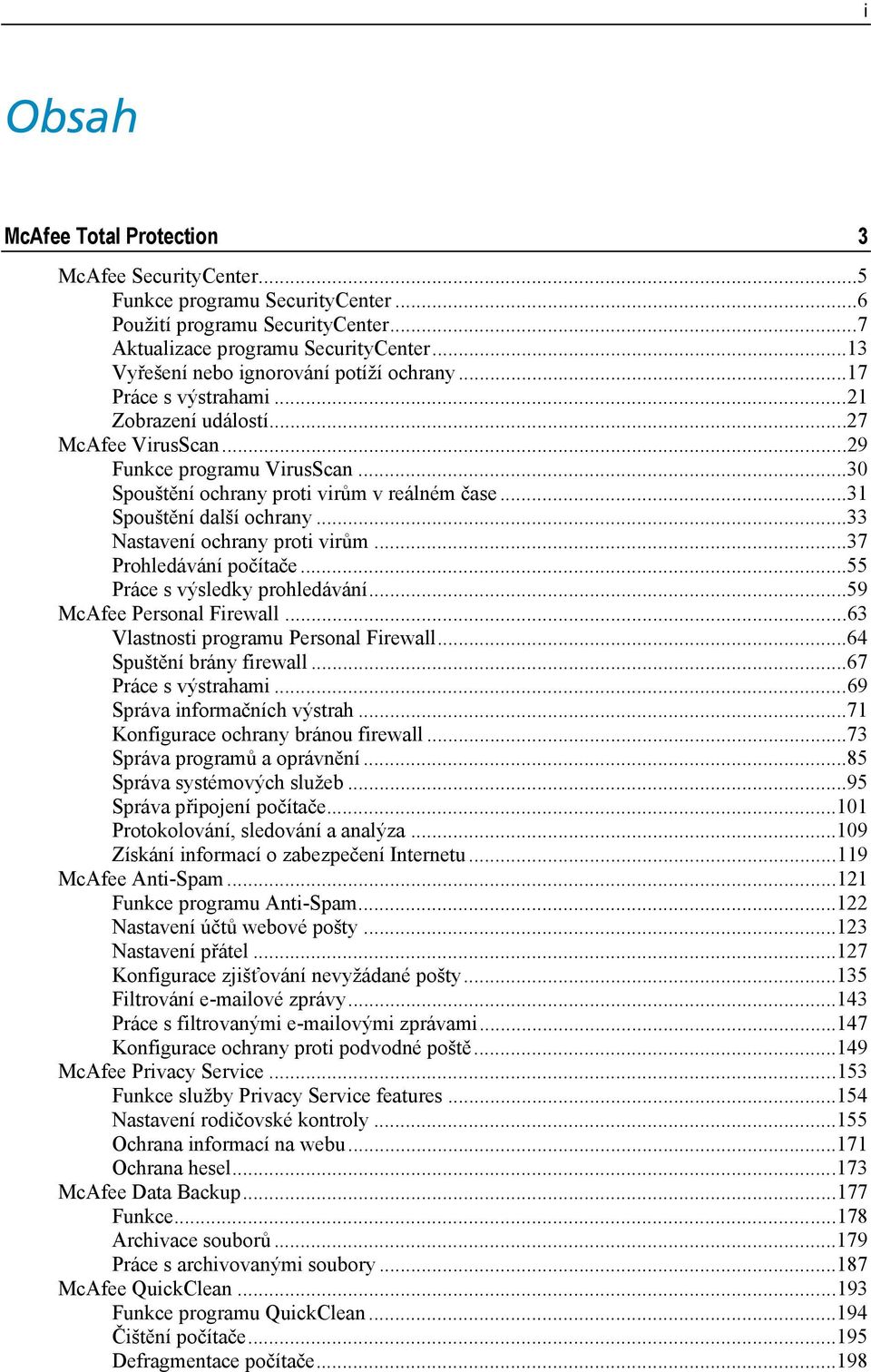 ..31 Spouštění další ochrany...33 Nastavení ochrany proti virům...37 Prohledávání počítače...55 Práce s výsledky prohledávání...59 McAfee Personal Firewall...63 Vlastnosti programu Personal Firewall.