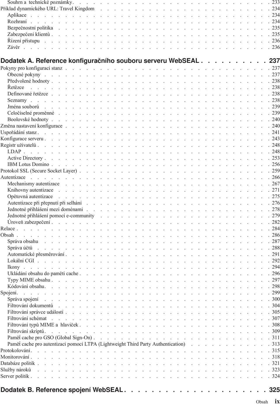 ................................... 236 Dodatek A. Reference konfiguračního souboru serveru WebSEAL.......... 237 Pokyny pro konfiguraci stanz.............................. 237 Obecné pokyny.