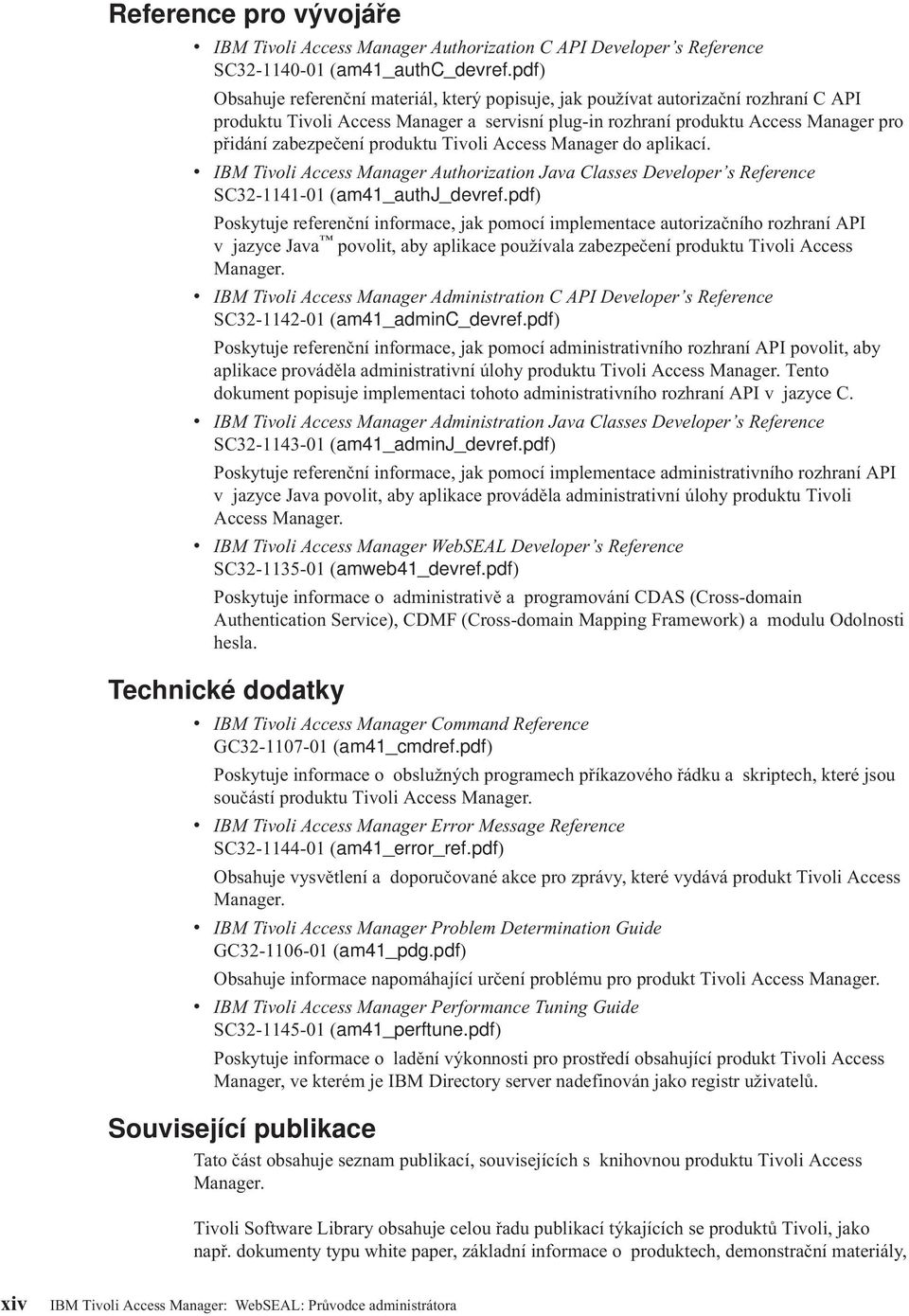 produktu Tivoli Access Manager do aplikací. v IBM Tivoli Access Manager Authorization Java Classes Developer s Reference SC32-1141-01 (am41_authj_devref.