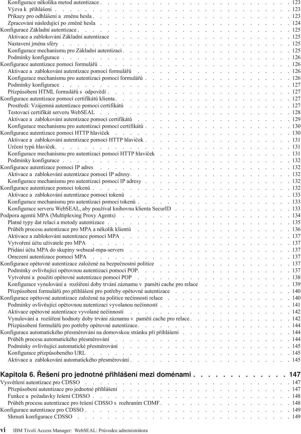 ....................... 125 Nastavení jména sféry............................... 125 Konfigurace mechanismu pro Základní autentizaci....................... 125 Podmínky konfigurace.