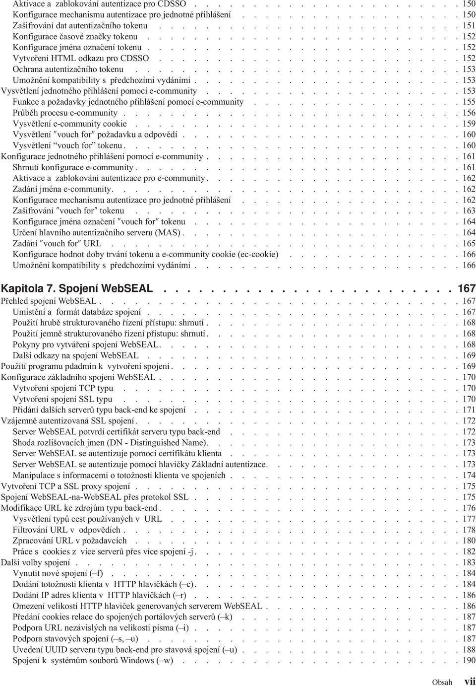 ......................... 152 Ochrana autentizačního tokenu............................ 153 Umožnění kompatibility s předchozími vydáními....................... 153 Vysvětlení jednotného přihlášení pomocí e-community.