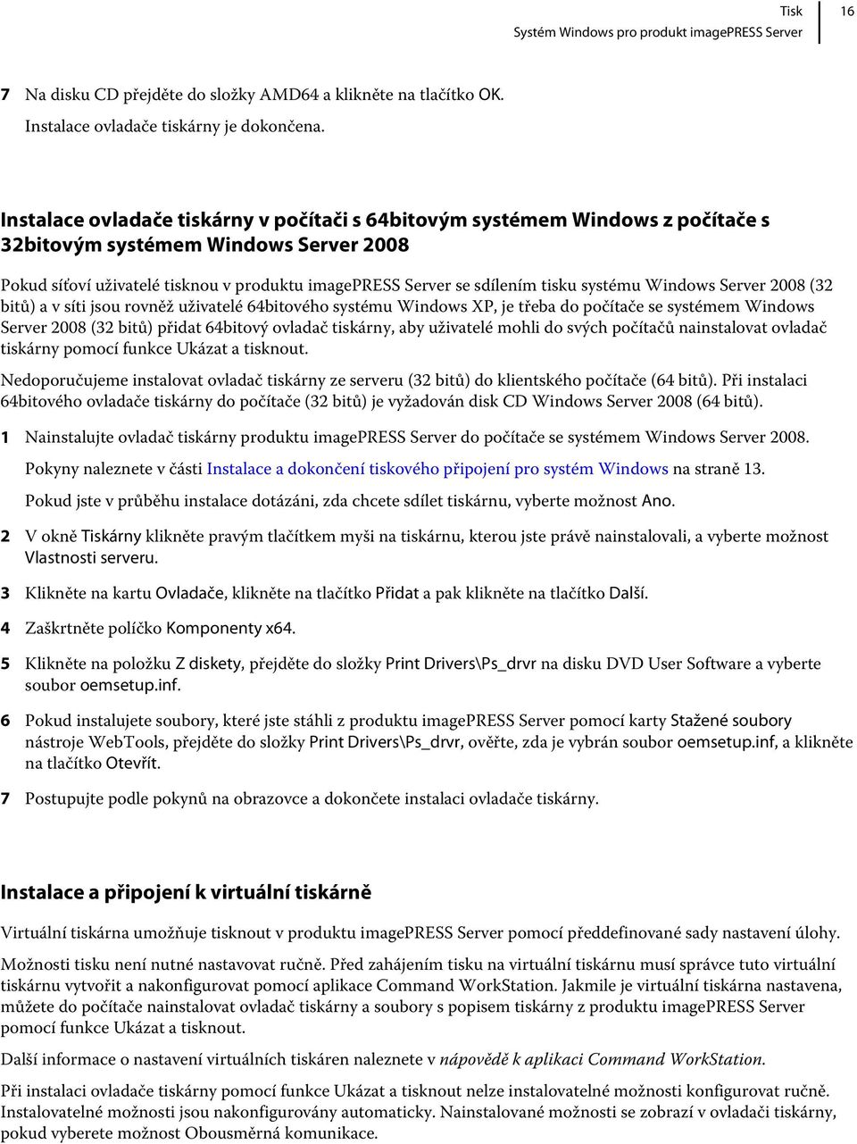 systému Windows Server 2008 (32 bitů) a v síti jsou rovněž uživatelé 64bitového systému Windows XP, je třeba do počítače se systémem Windows Server 2008 (32 bitů) přidat 64bitový ovladač tiskárny,