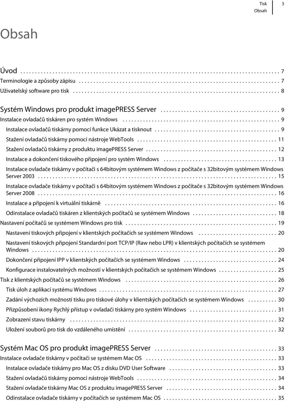 ..12 Instalace a dokončení tiskového připojení pro systém Windows...13 Instalace ovladače tiskárny v počítači s 64bitovým systémem Windows z počítače s 32bitovým systémem Windows Server 2003.