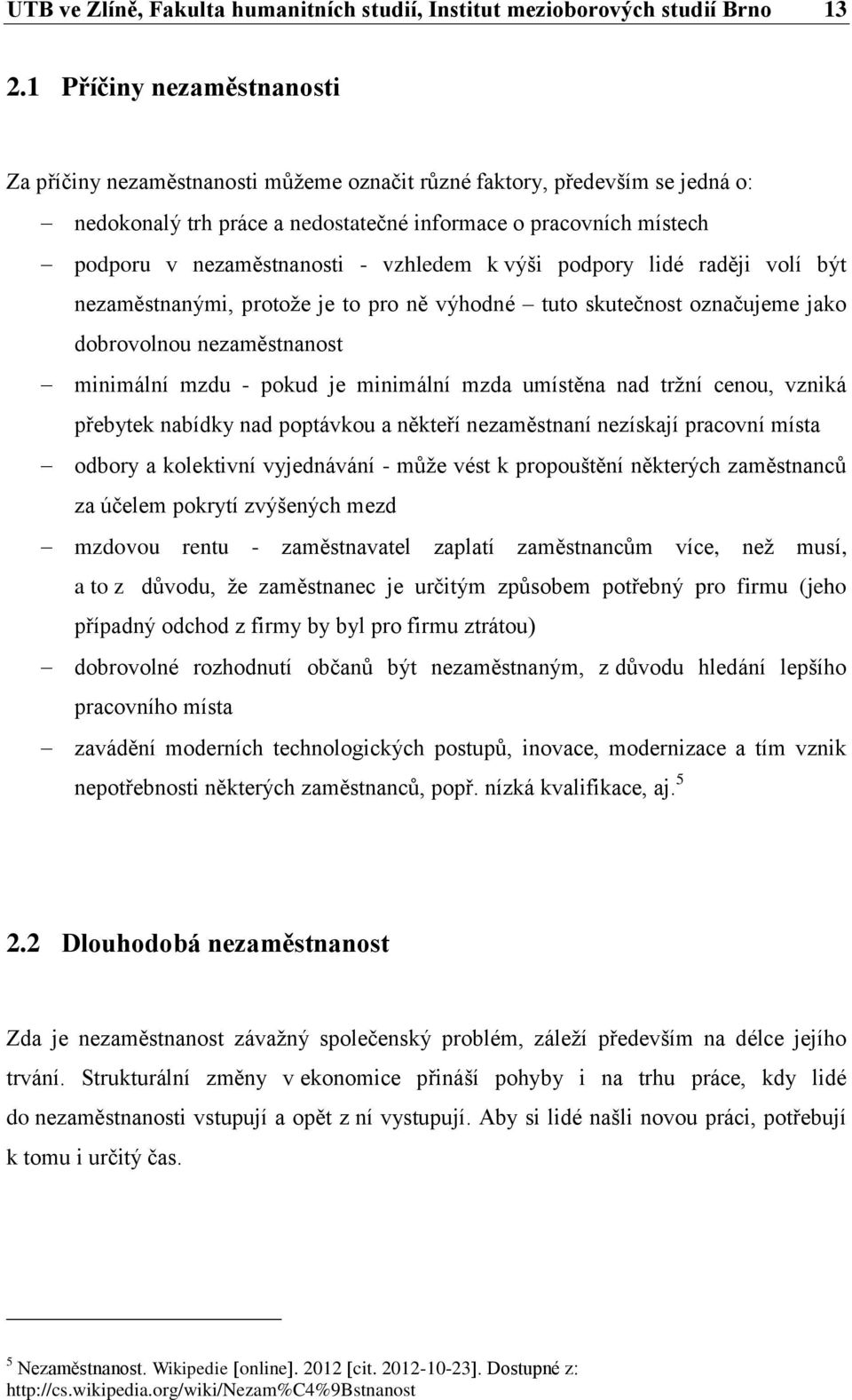 vzhledem k výši podpory lidé raději volí být nezaměstnanými, protože je to pro ně výhodné tuto skutečnost označujeme jako dobrovolnou nezaměstnanost minimální mzdu - pokud je minimální mzda umístěna