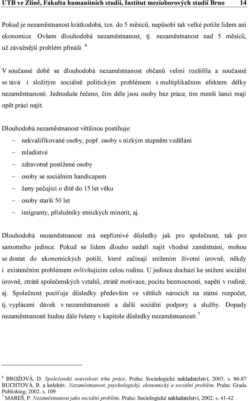 6 V současné době se dlouhodobá nezaměstnanost občanů velmi rozšířila a současně se tává i složitým sociálně politickým problémem s multiplikačním efektem délky nezaměstnanosti.