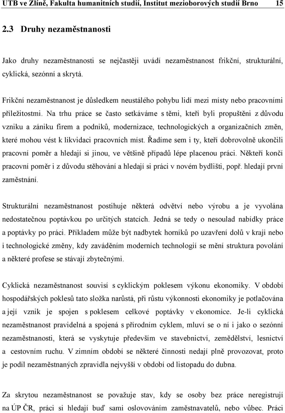 Frikční nezaměstnanost je důsledkem neustálého pohybu lidí mezi místy nebo pracovními příležitostmi.