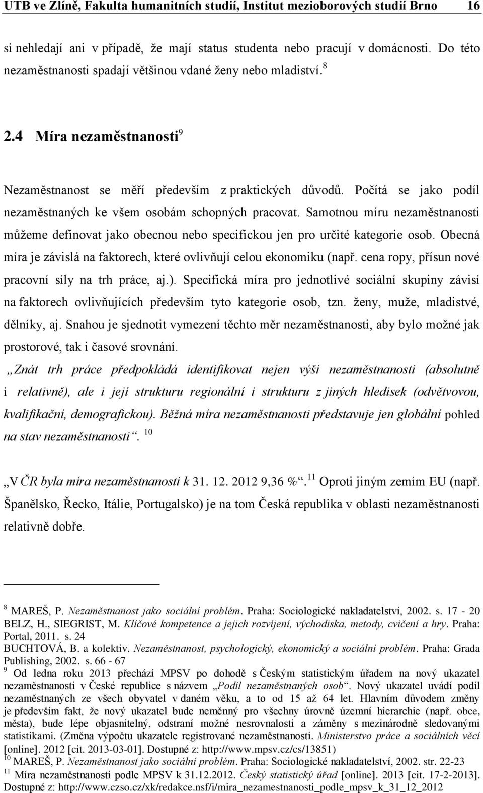 Počítá se jako podíl nezaměstnaných ke všem osobám schopných pracovat. Samotnou míru nezaměstnanosti můžeme definovat jako obecnou nebo specifickou jen pro určité kategorie osob.