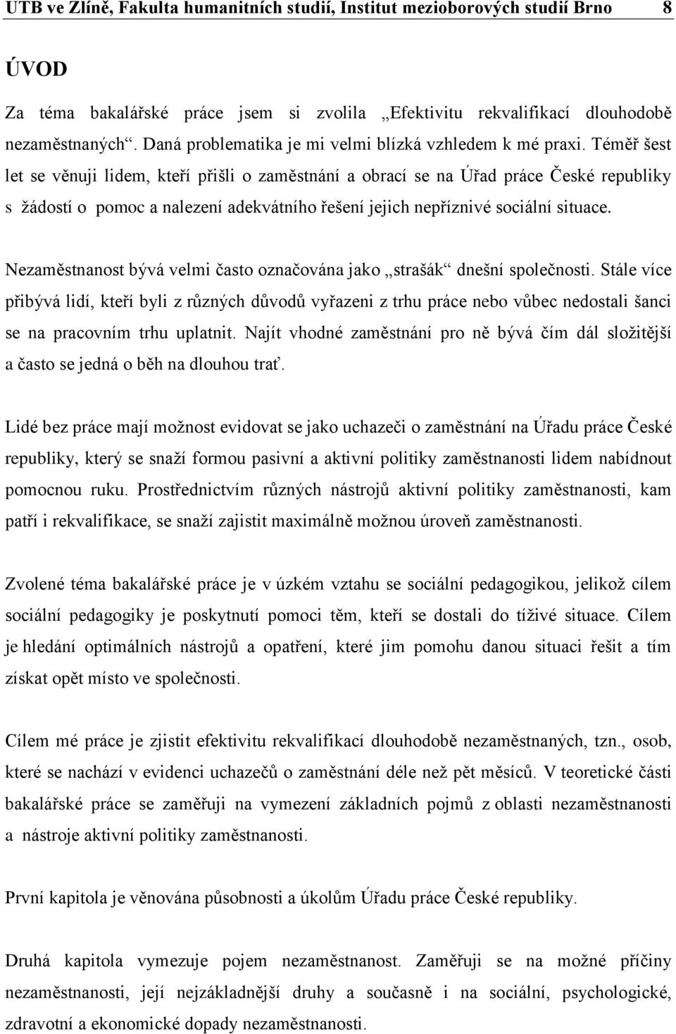 Téměř šest let se věnuji lidem, kteří přišli o zaměstnání a obrací se na Úřad práce České republiky s žádostí o pomoc a nalezení adekvátního řešení jejich nepříznivé sociální situace.