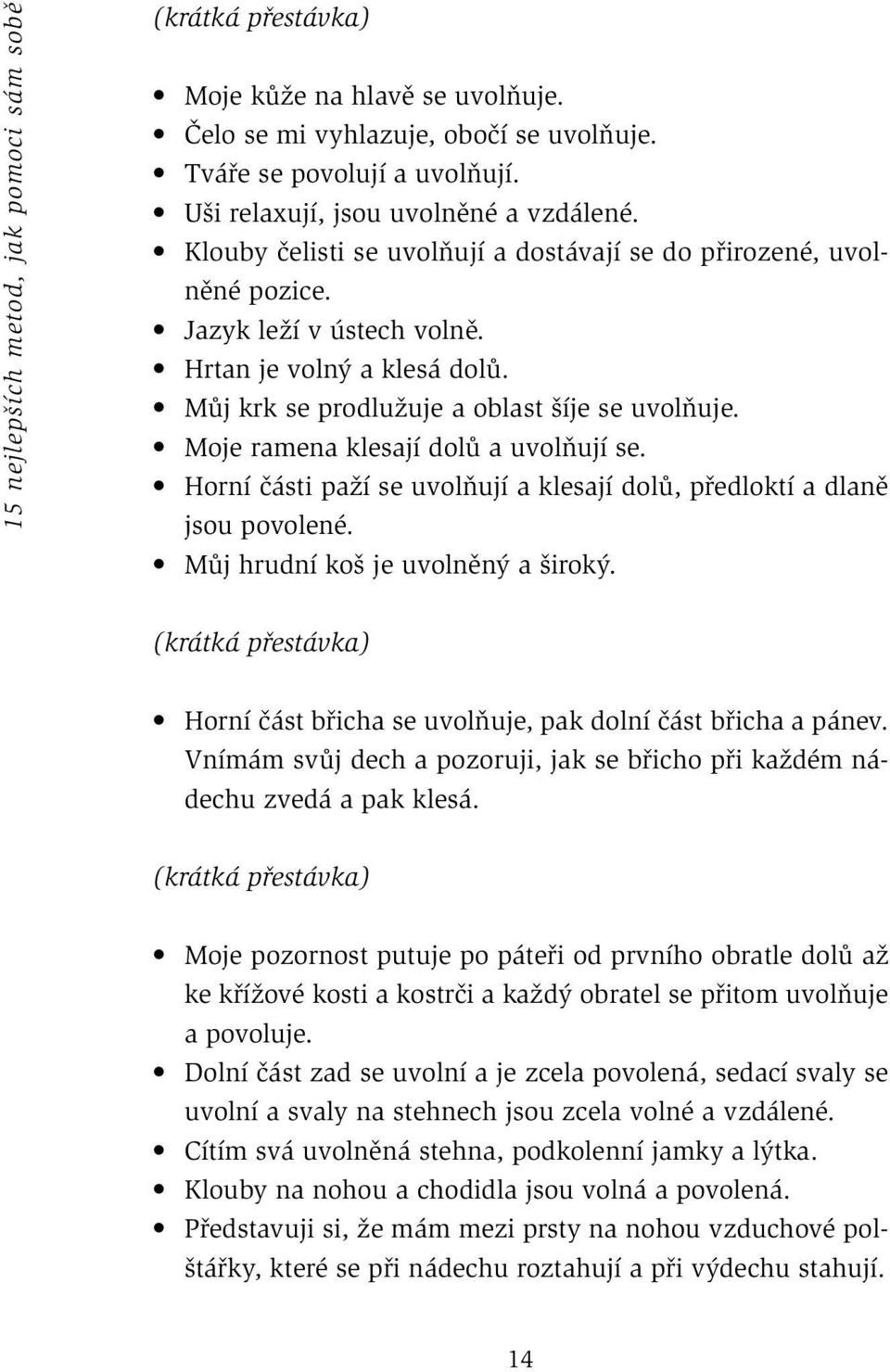 Můj krk se prodlužuje a oblast šíje se uvolňuje. Moje ramena klesají dolů a uvolňují se. Horní části paží se uvolňují a klesají dolů, předloktí a dlaně jsou povolené.