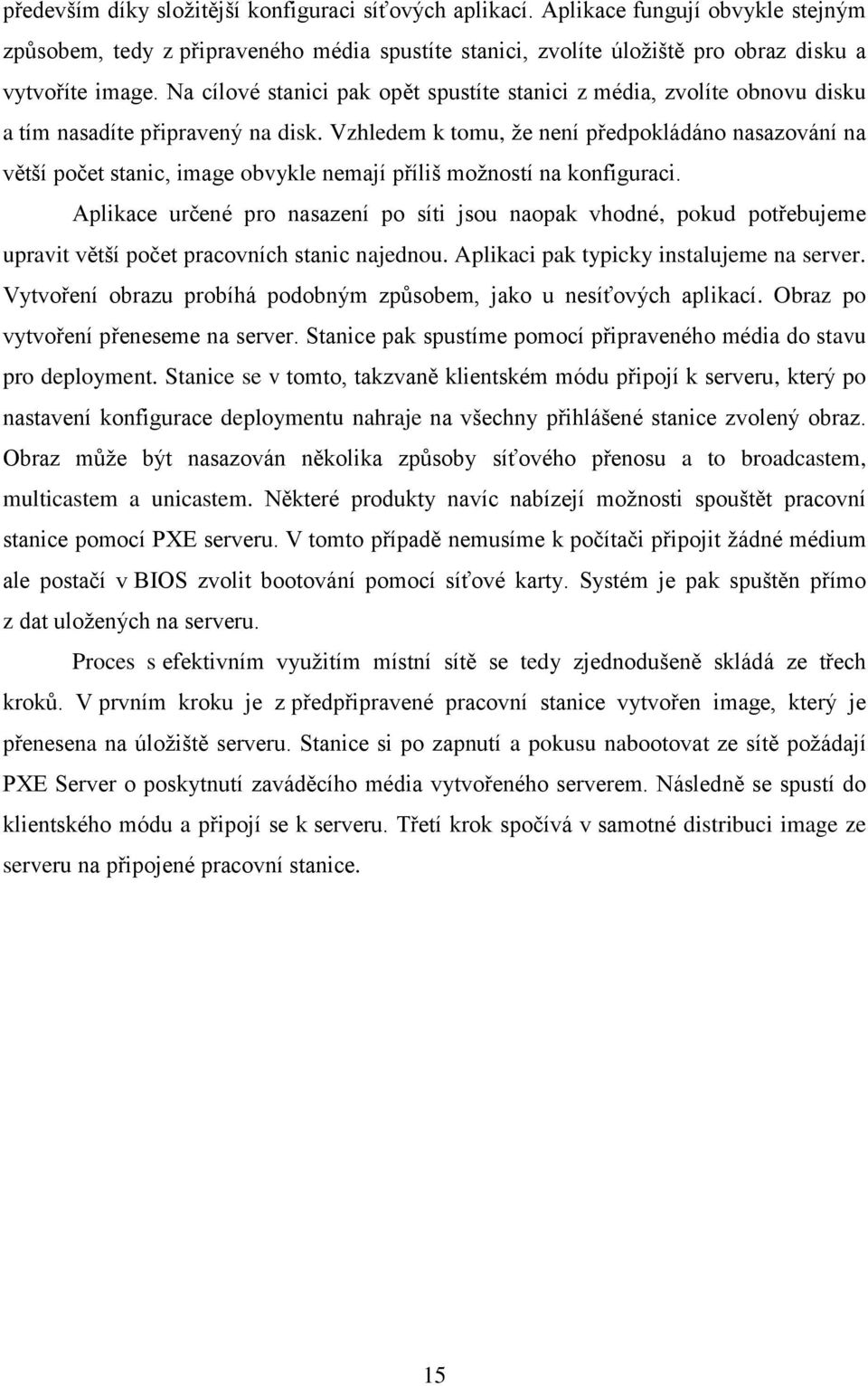 Vzhledem k tomu, že není předpokládáno nasazování na větší počet stanic, image obvykle nemají příliš možností na konfiguraci.