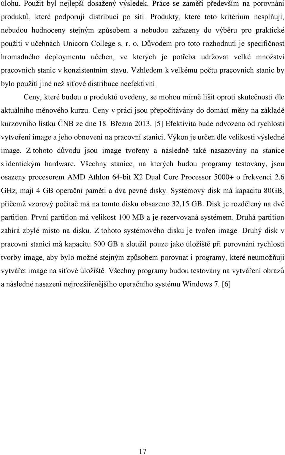 Důvodem pro toto rozhodnutí je specifičnost hromadného deploymentu učeben, ve kterých je potřeba udržovat velké množství pracovních stanic v konzistentním stavu.