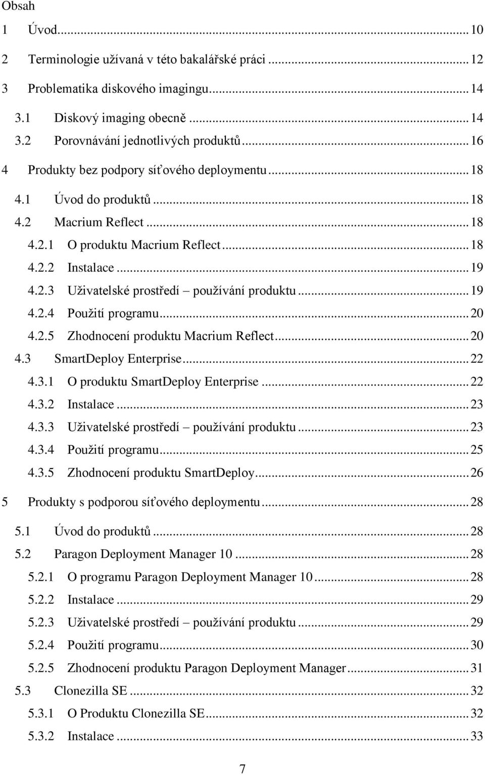 .. 19 4.2.4 Použití programu... 20 4.2.5 Zhodnocení produktu Macrium Reflect... 20 4.3 SmartDeploy Enterprise... 22 4.3.1 O produktu SmartDeploy Enterprise... 22 4.3.2 Instalace... 23 4.3.3 Uživatelské prostředí používání produktu.