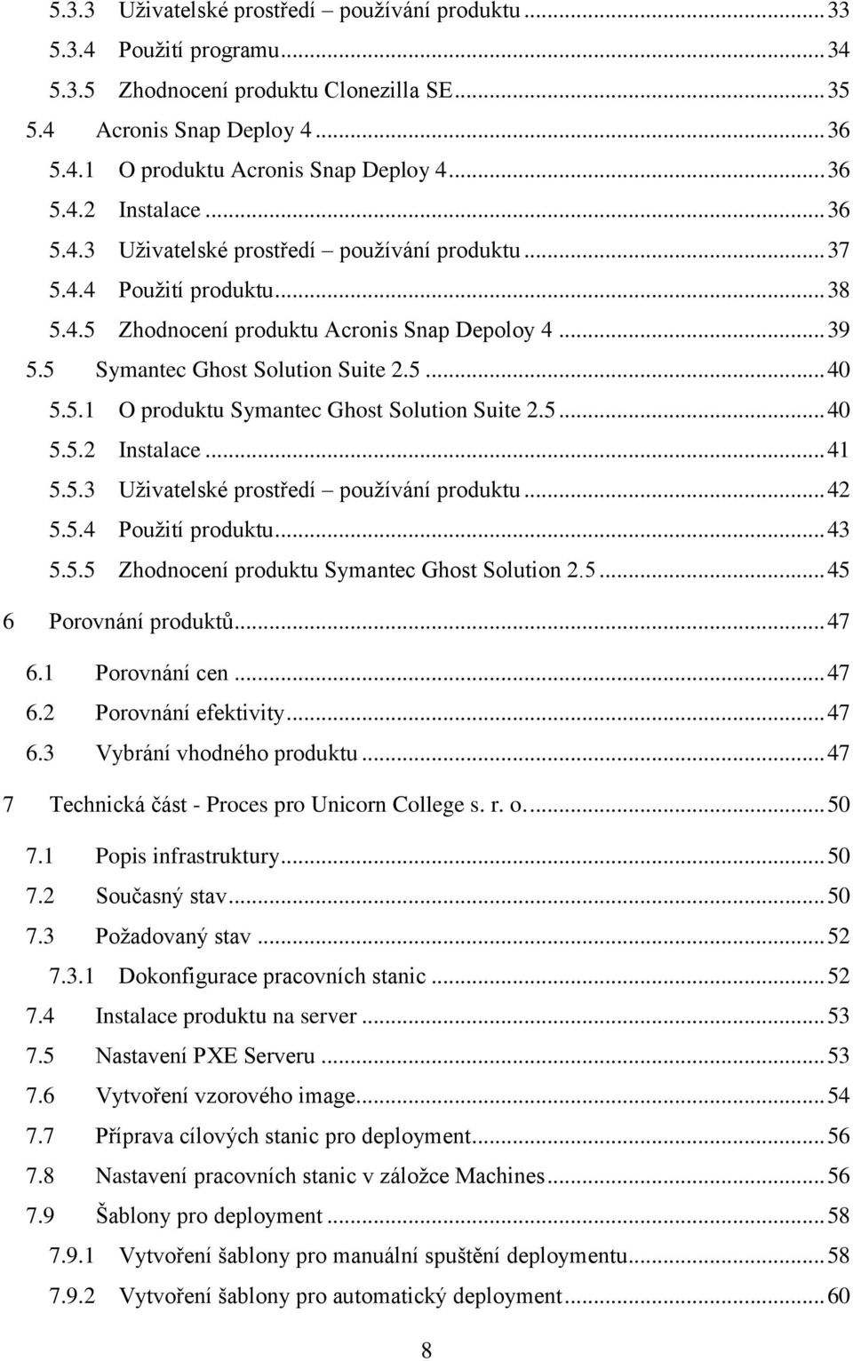 5 Symantec Ghost Solution Suite 2.5... 40 5.5.1 O produktu Symantec Ghost Solution Suite 2.5... 40 5.5.2 Instalace... 41 5.5.3 Uživatelské prostředí používání produktu... 42 5.5.4 Použití produktu.