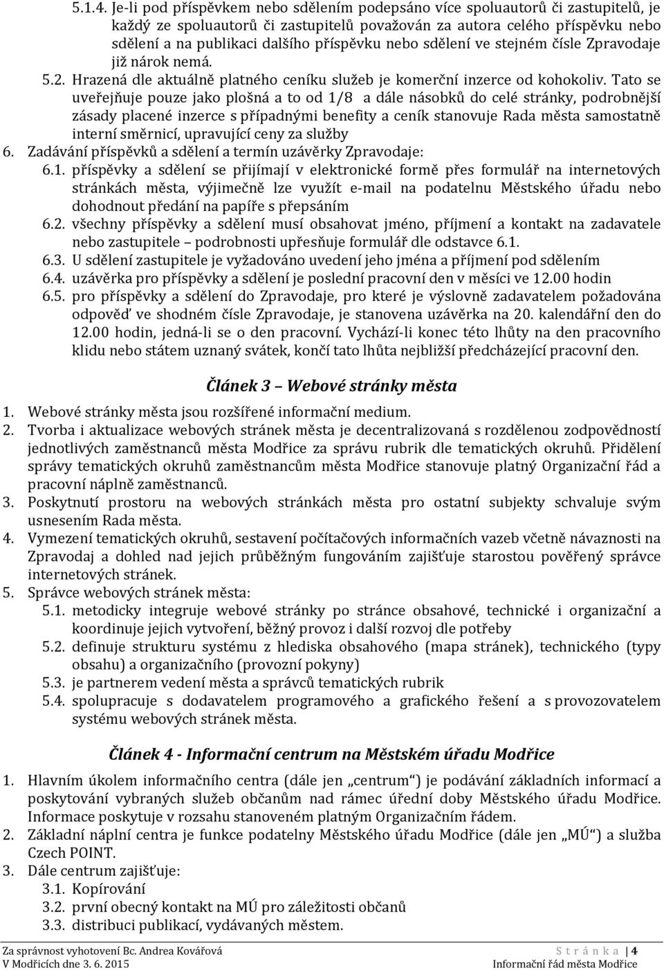 nebo sdělení ve stejném čísle Zpravodaje již nárok nemá. 5.2. Hrazená dle aktuálně platného ceníku služeb je komerční inzerce od kohokoliv.