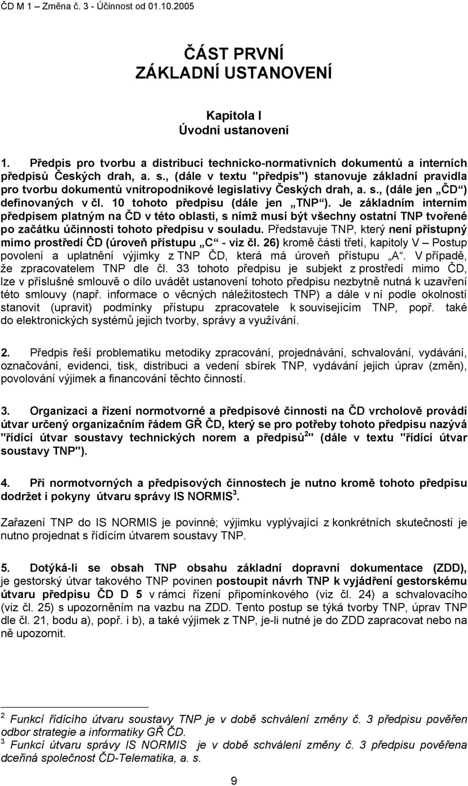 Je základním interním předpisem platným na ČD v této oblasti, s nímž musí být všechny ostatní TNP tvořené po začátku účinnosti tohoto předpisu v souladu.