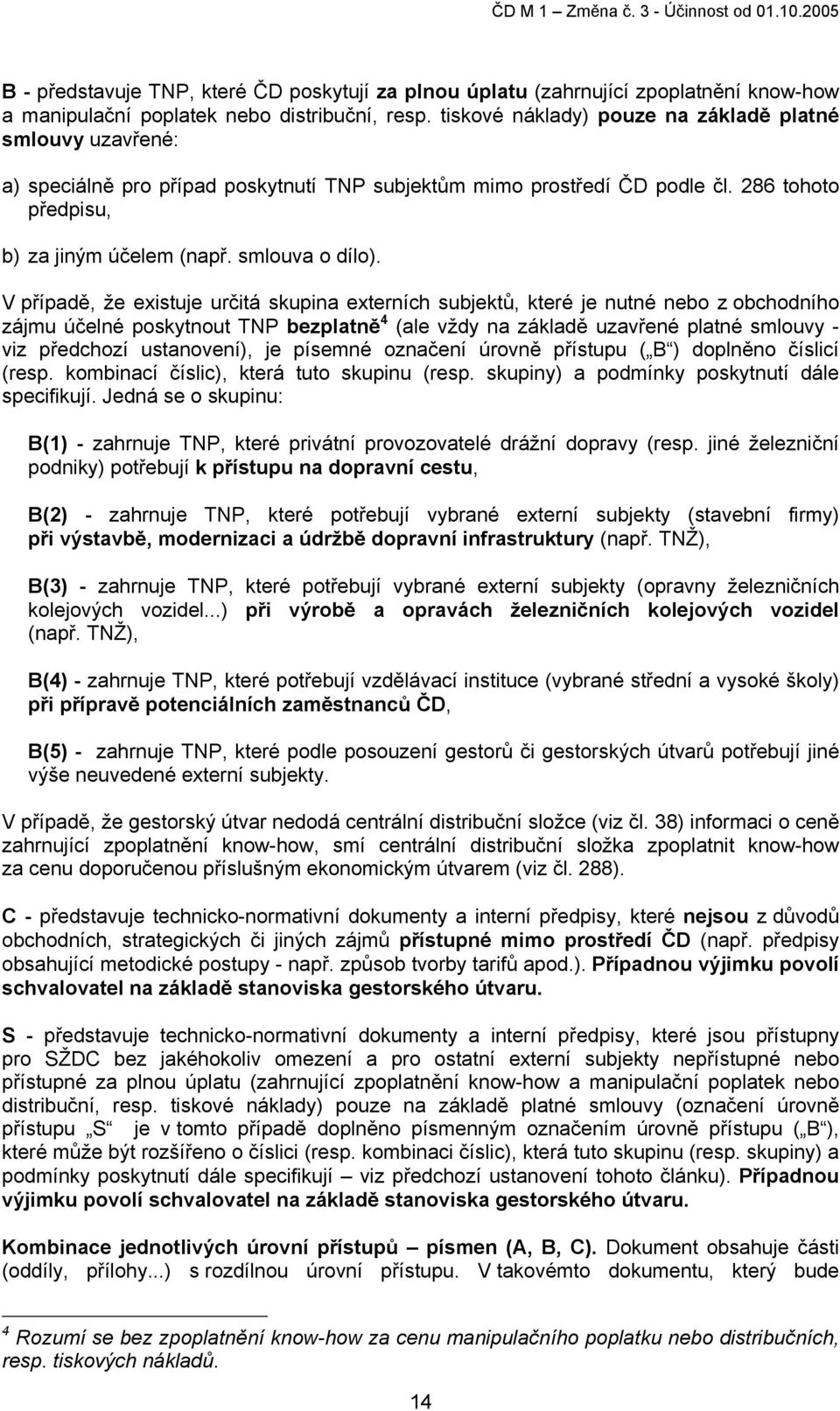 V případě, že existuje určitá skupina externích subjektů, které je nutné nebo z obchodního zájmu účelné poskytnout TNP bezplatně 4 (ale vždy na základě uzavřené platné smlouvy - viz předchozí