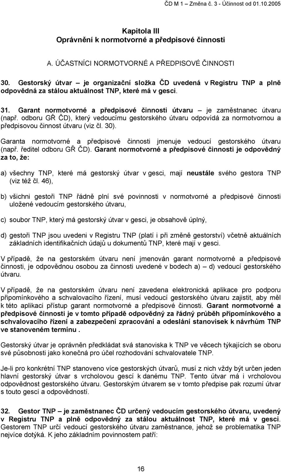 Garant normotvorné a předpisové činnosti útvaru je zaměstnanec útvaru (např. odboru GŘ ČD), který vedoucímu gestorského útvaru odpovídá za normotvornou a předpisovou činnost útvaru (viz čl. 30).