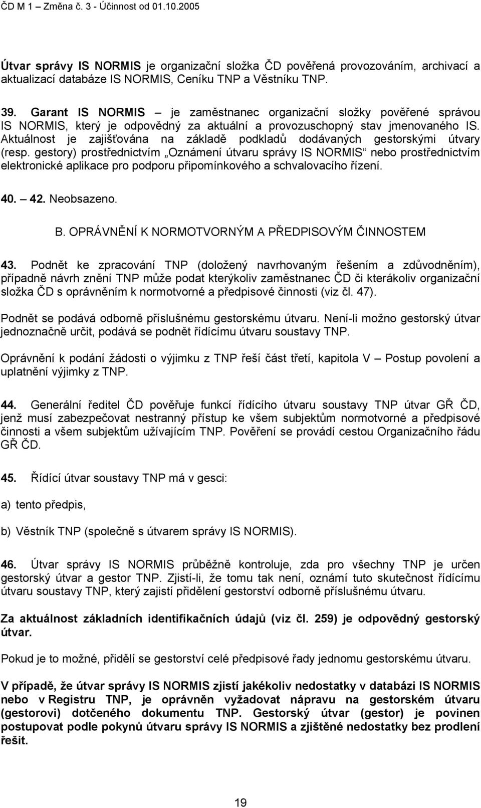 Aktuálnost je zajišťována na základě podkladů dodávaných gestorskými útvary (resp.